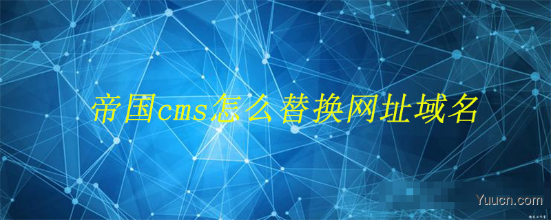 帝国cms怎么替换网址域名