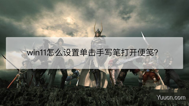 win11怎么实现单击手写笔打开便笺? win11手写笔快捷操作设置方法