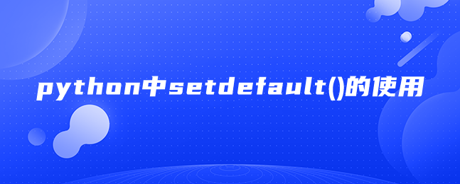python中setdefault()的使用 python中setdefault()的使用