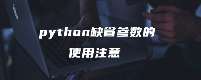 python缺省参数的使用注意 python缺省参数的使用注意