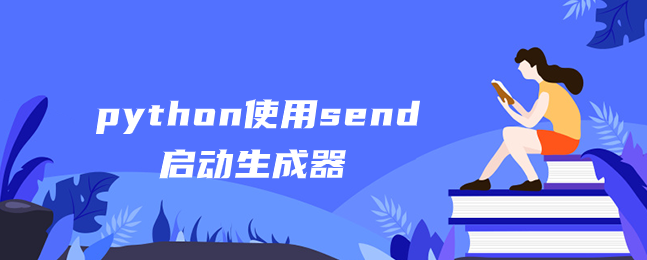 python使用send启动生成器 python使用send启动生成器