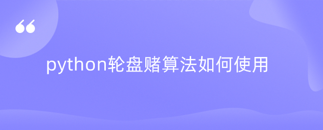 python轮盘赌算法如何使用 python轮盘赌算法如何使用