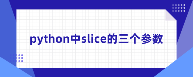 python中slice的三个参数 python中slice的三个参数