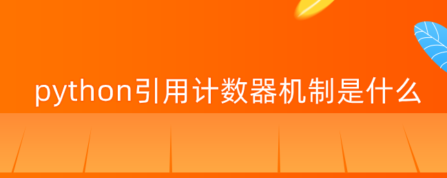 python引用计数器机制是什么