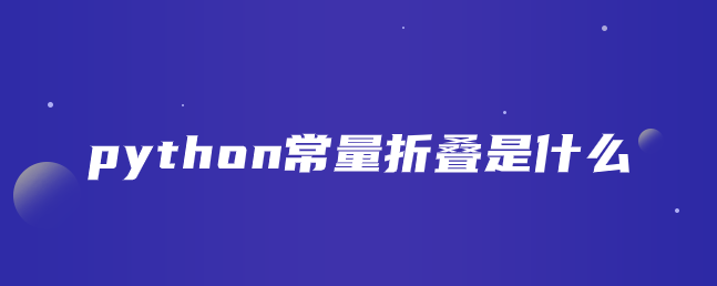 python常量折叠是什么 python常量折叠是什么