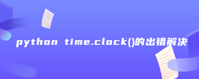 python time.clock()的出错解决