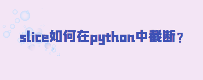 slice在python中截断 slice在python中截断