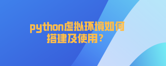 python虚拟环境如何搭建及使用? python虚拟环境如何搭建及使用?
