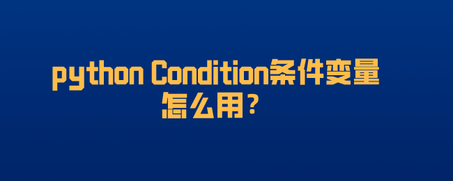 python condition条件变量 python condition条件变量