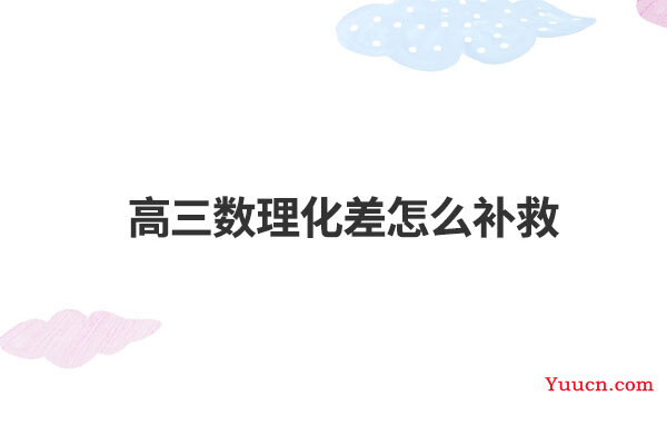高三数理化差怎么补救