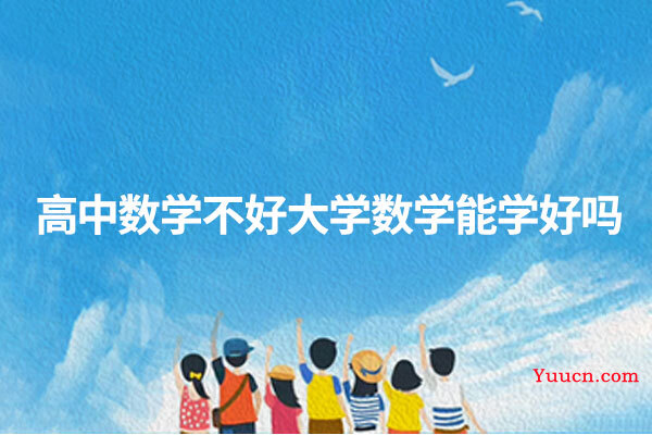 高中数学不好大学数学能学好吗