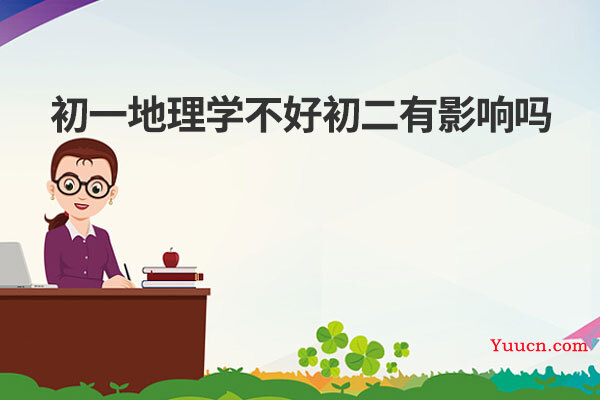 初一地理学不好初二有影响吗