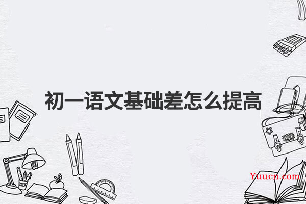 初一语文基础差怎么提高