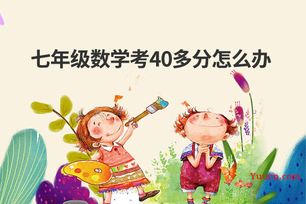 七年级数学考40多分怎么办