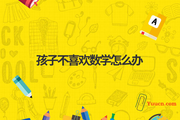 孩子不喜欢数学怎么办