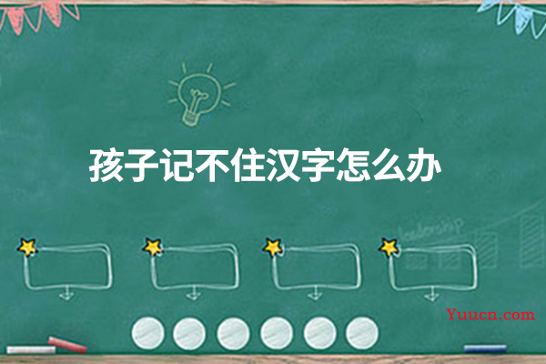 孩子记不住汉字怎么办