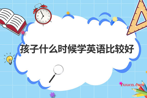 孩子什么时候学英语比较好