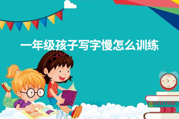 一年级孩子写字慢怎么训练