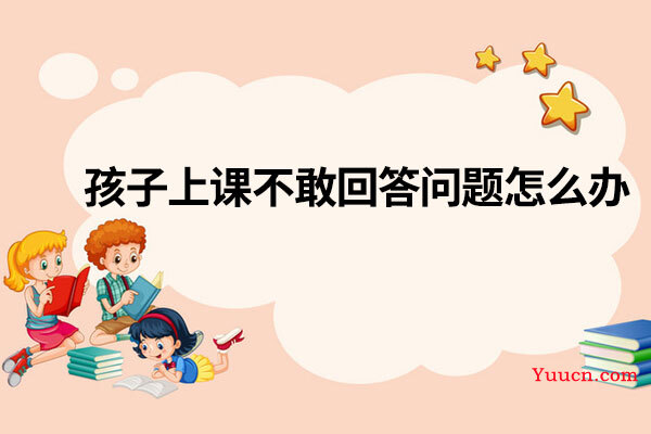 孩子上课不敢回答问题怎么办