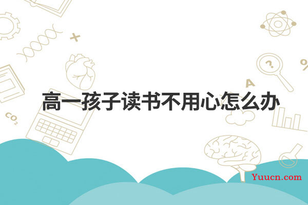高一孩子读书不用心怎么办