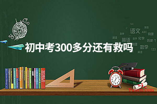 初中考300多分还有救吗
