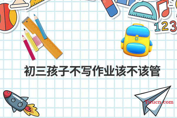 初三孩子不写作业该不该管