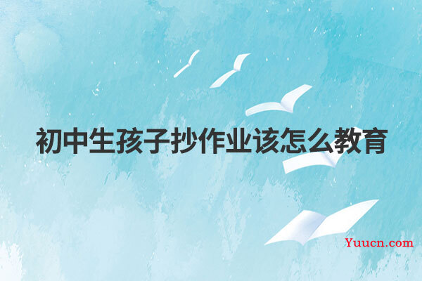 初中生孩子抄作业该怎么教育