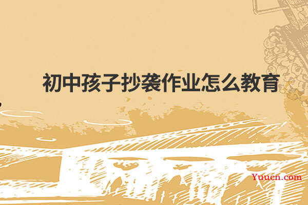 初中孩子抄袭作业怎么教育
