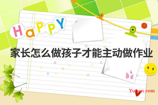 家长怎么做孩子才能主动做作业