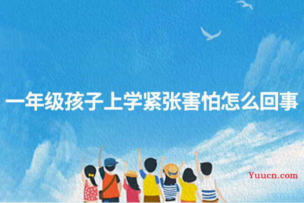 一年级孩子上学紧张害怕怎么回事