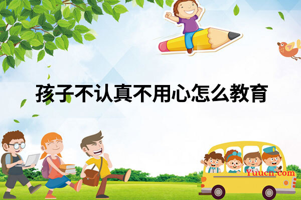 孩子不认真不用心怎么教育