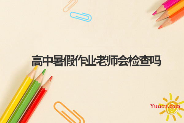高中暑假作业老师会检查吗