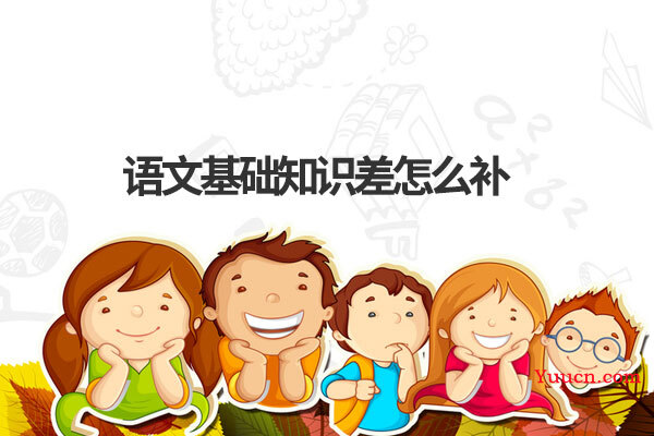 语文基础知识差怎么补