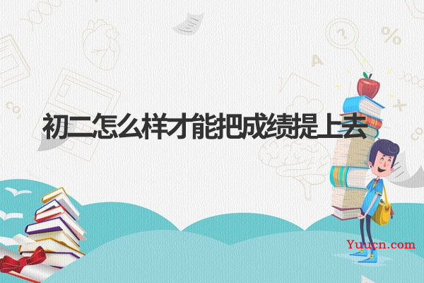 初二怎么样才能把成绩提上去