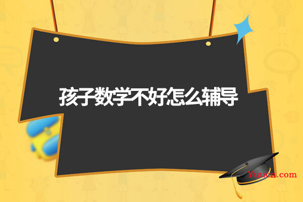 孩子数学不好怎么辅导