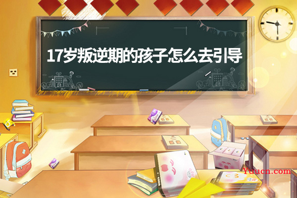 17岁叛逆期的孩子怎么去引导