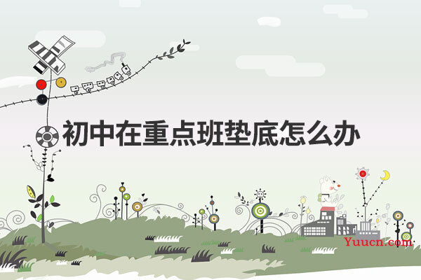 初中在重点班垫底怎么办