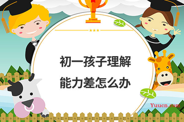 初一孩子理解能力差怎么办 初一孩子理解能力差怎么办