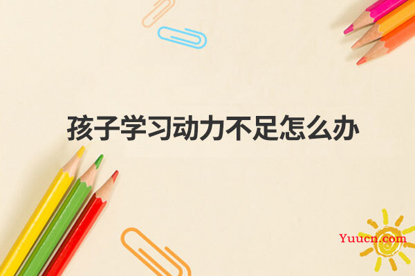 孩子学习动力不足怎么办