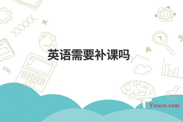 英语需要补课吗 英语需要补课吗