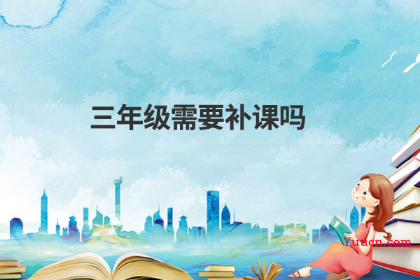 三年级需要补课吗 三年级需要补课吗