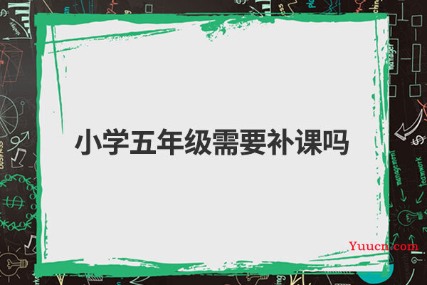 小学五年级需要补课吗