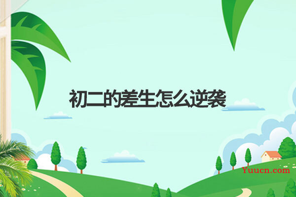 初二的差生怎么逆袭 初二的差生怎么逆袭