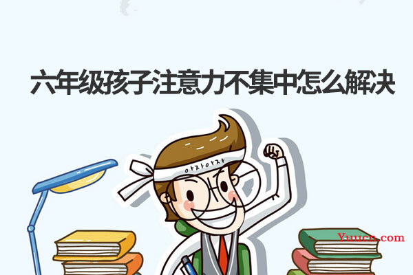 六年级孩子注意力不集中怎么解决