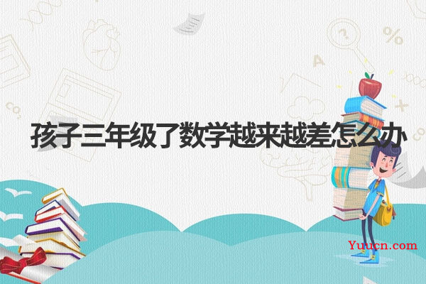 孩子三年级了数学越来越差怎么办