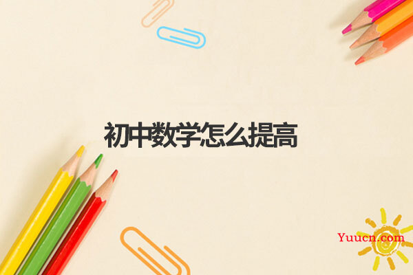 初中数学怎么提高 初中数学怎么提高