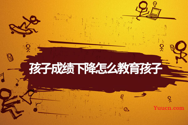 孩子成绩下降怎么教育孩子