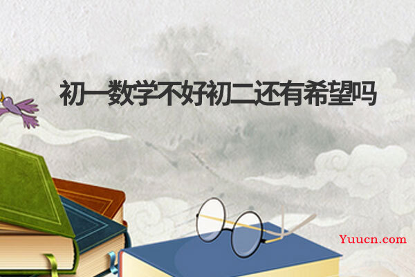 初一数学不好初二还有希望吗