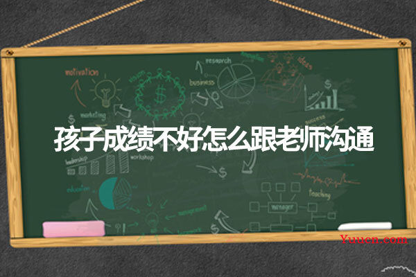 孩子成绩不好怎么跟老师沟通 孩子成绩不好怎么跟老师沟通