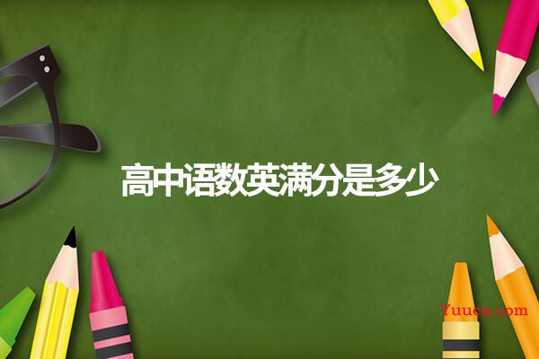 高中语数英满分是多少 高中语数英满分是多少